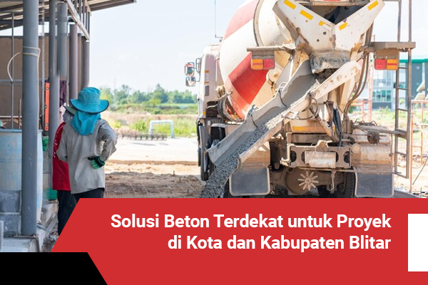 blog Solusi Beton Terdekat untuk Proyek di Kota dan Kabupaten Blitar